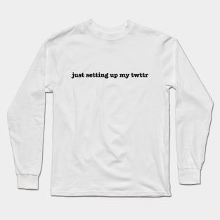 just setting up my twttr Long Sleeve T-Shirt